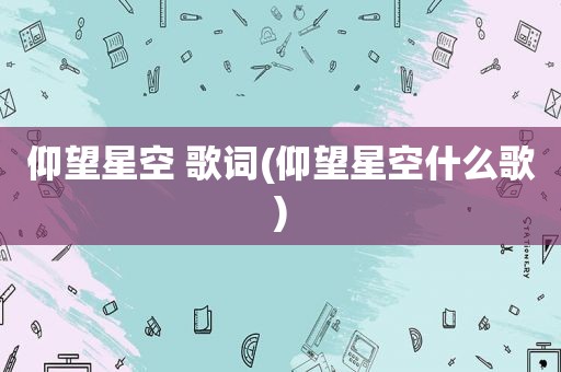 仰望星空 歌词(仰望星空什么歌)