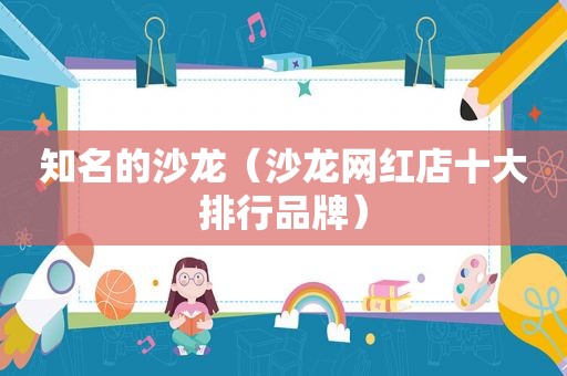 知名的沙龙（沙龙网红店十大排行品牌）
