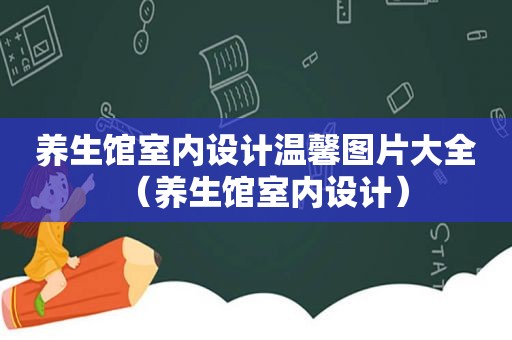 养生馆室内设计温馨图片大全（养生馆室内设计）