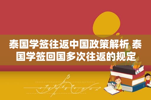 泰国学签往返中国政策解析 泰国学签回国多次往返的规定