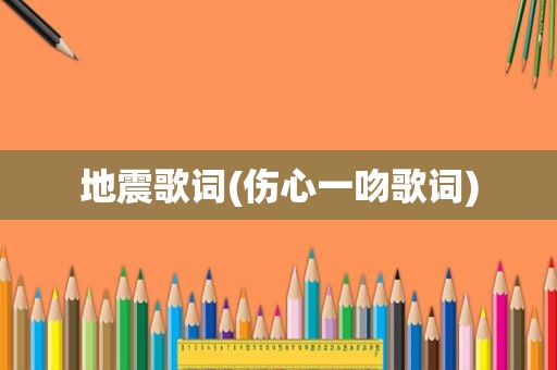 地震歌词(伤心一吻歌词)