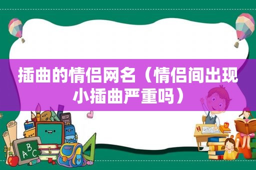 插曲的情侣网名（情侣间出现小插曲严重吗）