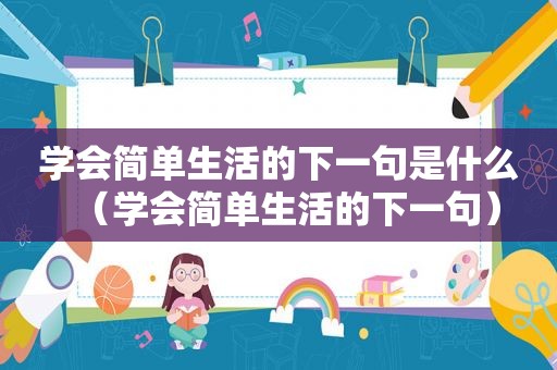 学会简单生活的下一句是什么（学会简单生活的下一句）