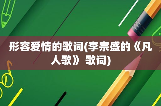 形容爱情的歌词(李宗盛的《凡人歌》 歌词)