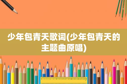 少年包青天歌词(少年包青天的主题曲原唱)