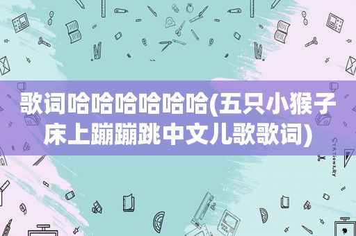 歌词哈哈哈哈哈哈(五只小猴子床上蹦蹦跳中文儿歌歌词)