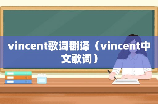 vincent歌词翻译（vincent中文歌词）