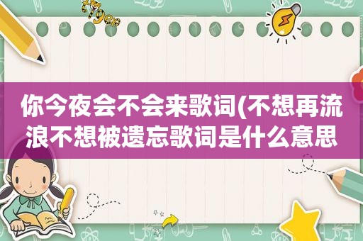 你今夜会不会来歌词(不想再流浪不想被遗忘歌词是什么意思)