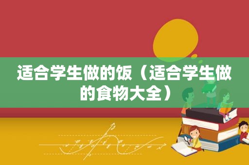 适合学生做的饭（适合学生做的食物大全）