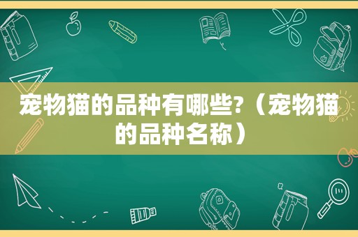 宠物猫的品种有哪些?（宠物猫的品种名称）