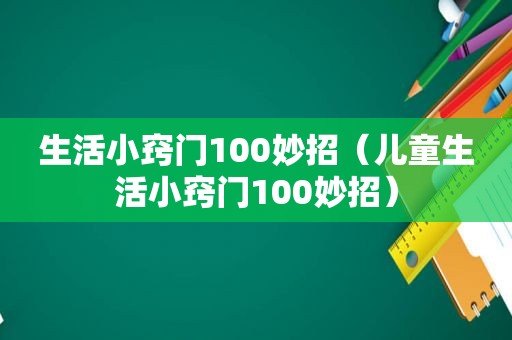 生活小窍门100妙招（儿童生活小窍门100妙招）