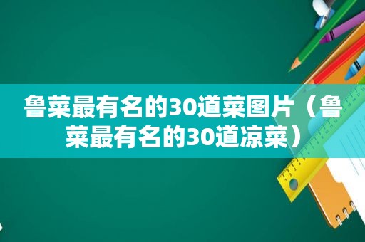 鲁菜最有名的30道菜图片（鲁菜最有名的30道凉菜）
