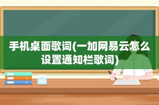 手机桌面歌词(一加网易云怎么设置通知栏歌词)