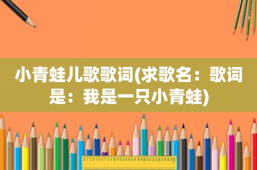 小青蛙儿歌歌词(求歌名：歌词是：我是一只小青蛙)