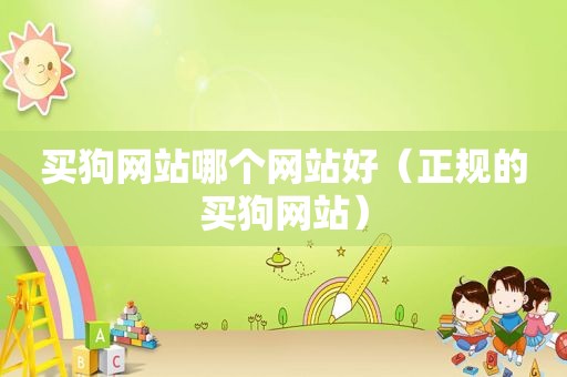 买狗网站哪个网站好（正规的买狗网站）