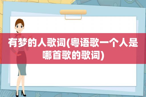 有梦的人歌词(粤语歌一个人是哪首歌的歌词)