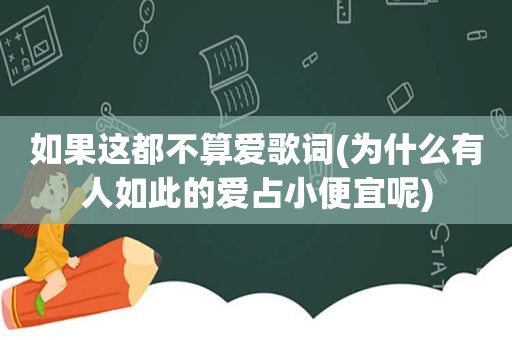 如果这都不算爱歌词(为什么有人如此的爱占小便宜呢)