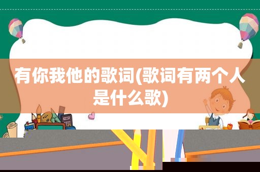 有你我他的歌词(歌词有两个人是什么歌)