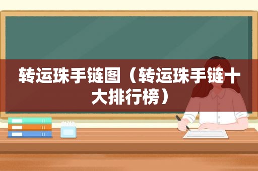转运珠手链图（转运珠手链十大排行榜）