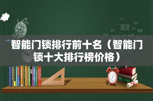 智能门锁排行前十名（智能门锁十大排行榜价格）