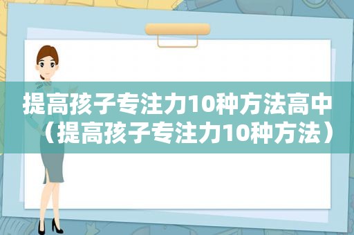提高孩子专注力10种方法高中（提高孩子专注力10种方法）