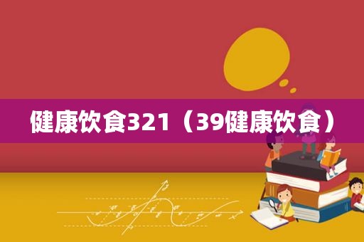 健康饮食321（39健康饮食）