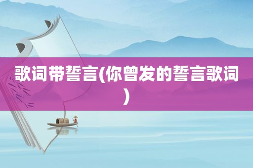 歌词带誓言(你曾发的誓言歌词)