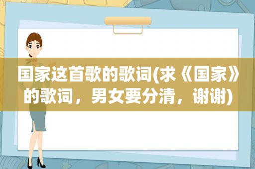 国家这首歌的歌词(求《国家》的歌词，男女要分清，谢谢)