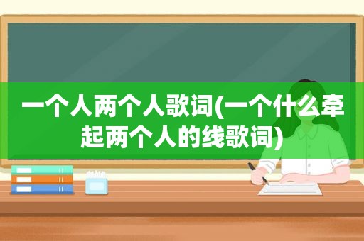 一个人两个人歌词(一个什么牵起两个人的线歌词)