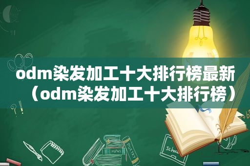 odm染发加工十大排行榜最新（odm染发加工十大排行榜）
