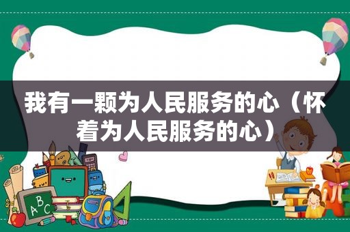 我有一颗为人民服务的心（怀着为人民服务的心）