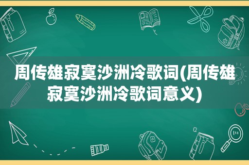 周传雄寂寞沙洲冷歌词(周传雄寂寞沙洲冷歌词意义)
