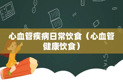 心血管疾病日常饮食（心血管健康饮食）