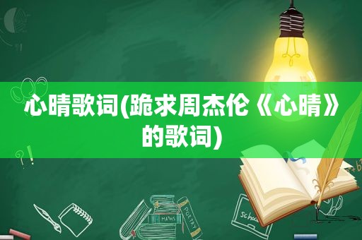 心晴歌词(跪求周杰伦《心晴》的歌词)