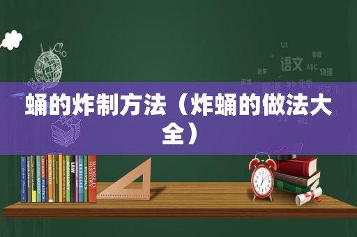 蛹的炸制方法（炸蛹的做法大全）