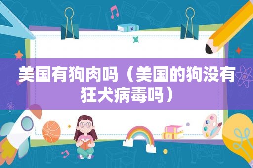 美国有狗肉吗（美国的狗没有狂犬病毒吗）