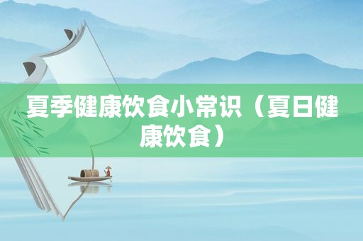 夏季健康饮食小常识（夏日健康饮食）