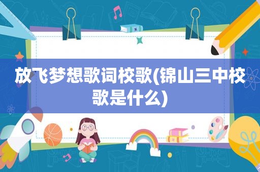 放飞梦想歌词校歌(锦山三中校歌是什么)