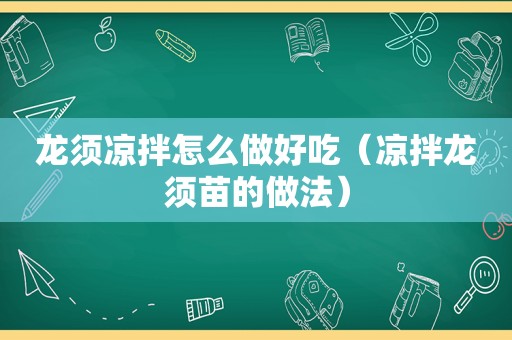 龙须凉拌怎么做好吃（凉拌龙须苗的做法）
