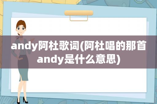 andy阿杜歌词(阿杜唱的那首andy是什么意思)