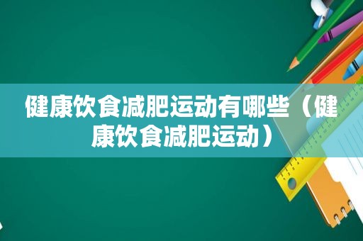 健康饮食减肥运动有哪些（健康饮食减肥运动）