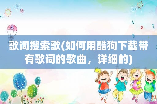 歌词搜索歌(如何用酷狗下载带有歌词的歌曲，详细的)