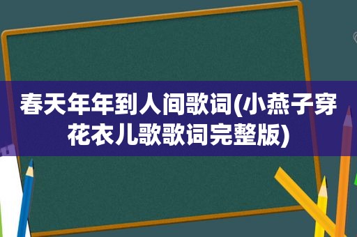 春天年年到人间歌词(小燕子穿花衣儿歌歌词完整版)