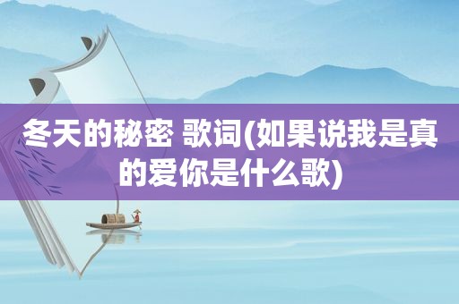 冬天的秘密 歌词(如果说我是真的爱你是什么歌)