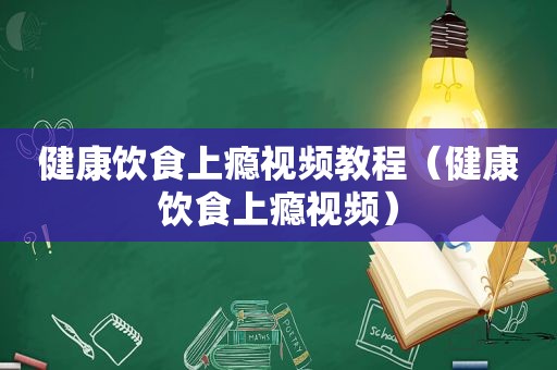 健康饮食上瘾视频教程（健康饮食上瘾视频）