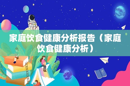 家庭饮食健康分析报告（家庭饮食健康分析）