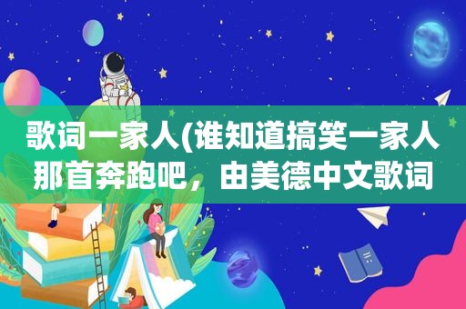 歌词一家人(谁知道搞笑一家人那首奔跑吧，由美德中文歌词和韩文歌词)