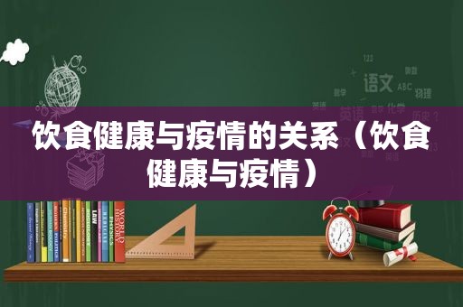 饮食健康与疫情的关系（饮食健康与疫情）