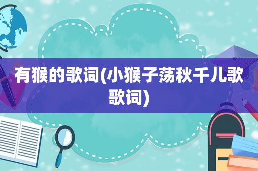 有猴的歌词(小猴子荡秋千儿歌歌词)