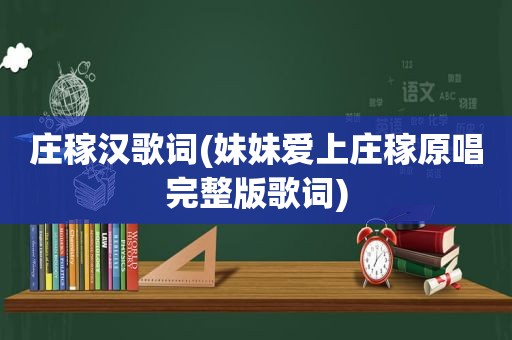 庄稼汉歌词(妹妹爱上庄稼原唱完整版歌词)